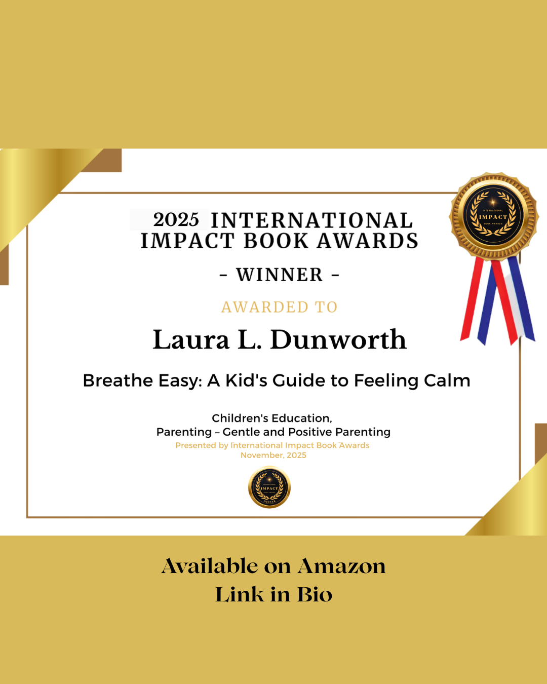 Certificate for 2025 International Impact Book Awards awarded to Laura L. Dunworth for Breathe Easy: A Kid's Guide to Feeling Calm, with gold and ribbon design.
